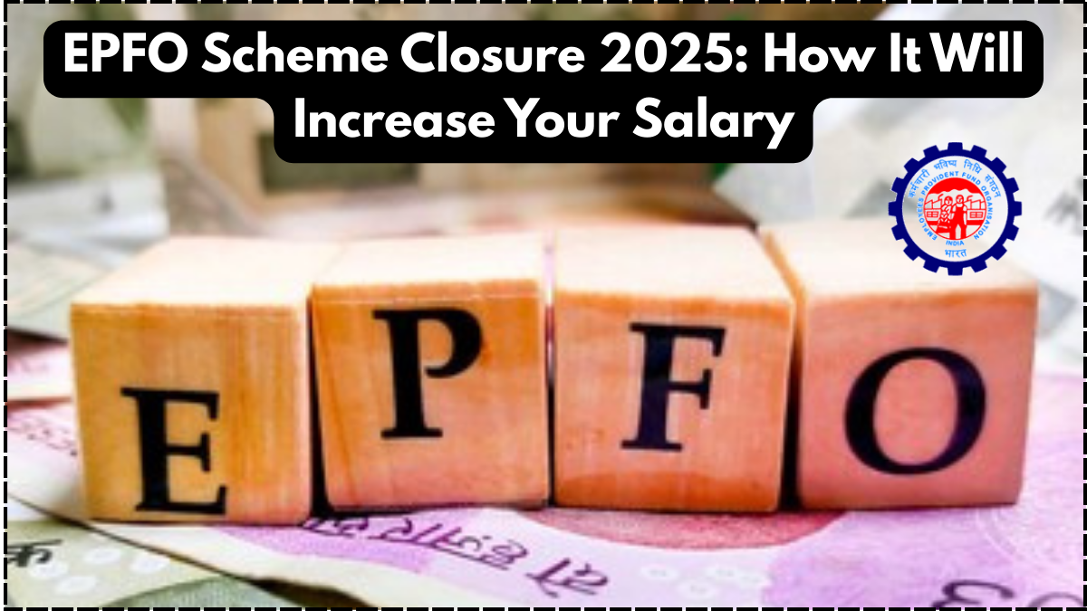 EPFO Scheme Closure 2025: How It Will Increase Your Salary