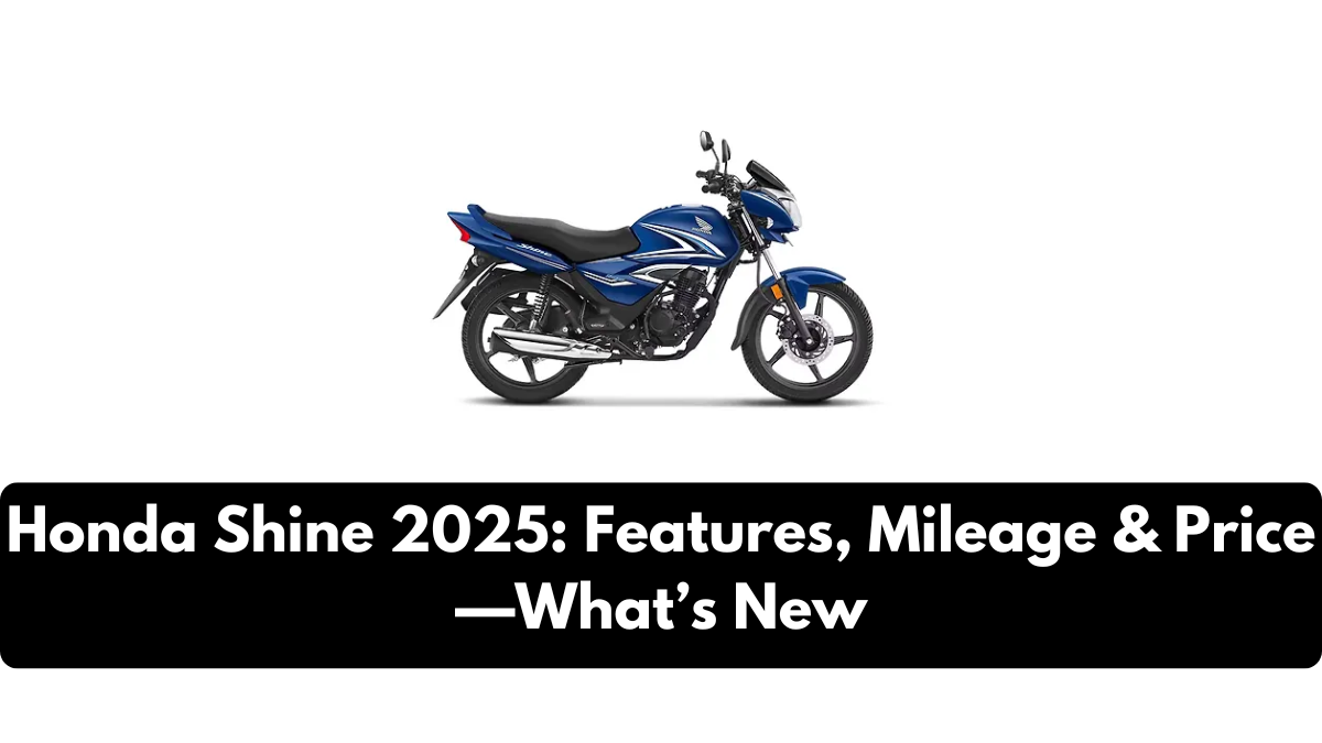 Honda Shine 2025: Features, Mileage & Price—What’s New