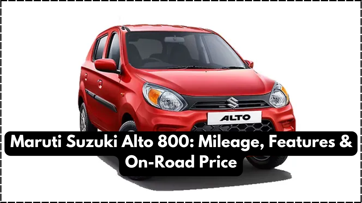 Maruti Suzuki Alto 800: Mileage, Features & On-Road Price