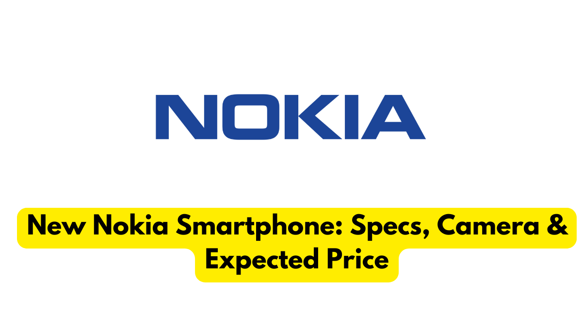 New Nokia Smartphone: Specs, Camera & Expected Price