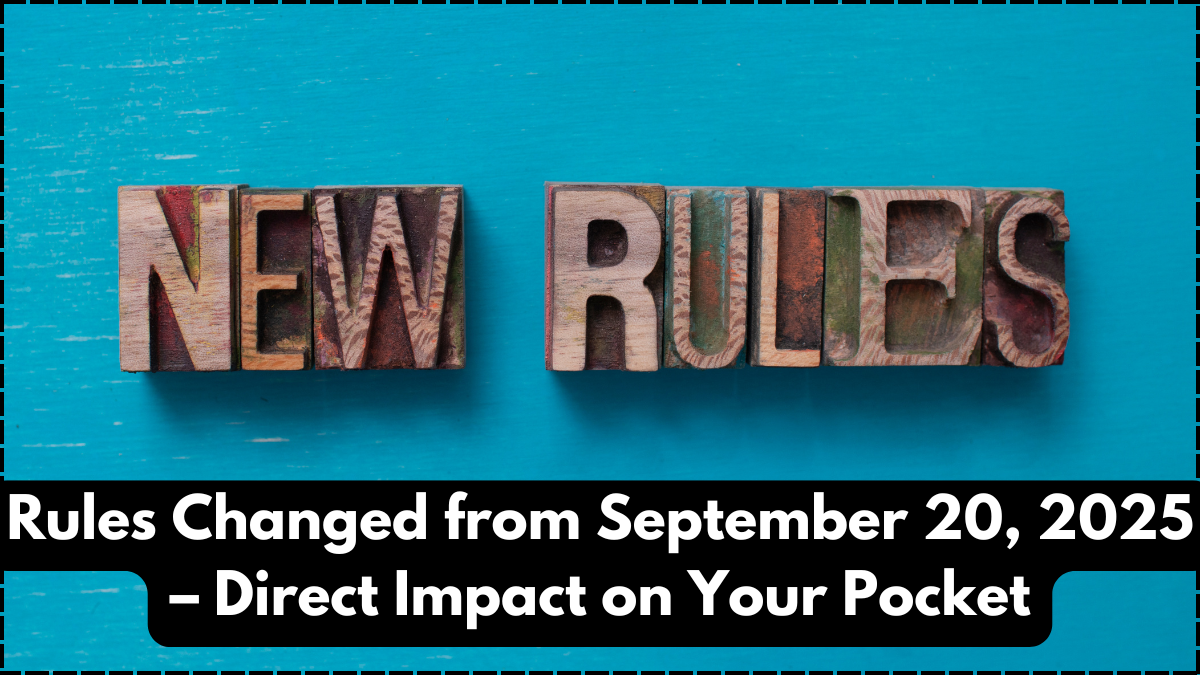 Rules Changed from September 20, 2025 – Direct Impact on Your Pocket