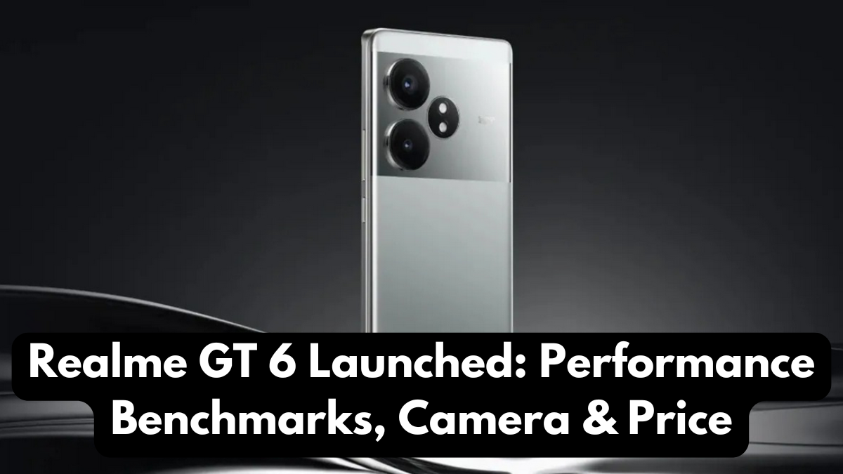 Realme GT 6 Launched: Performance Benchmarks, Camera & Price