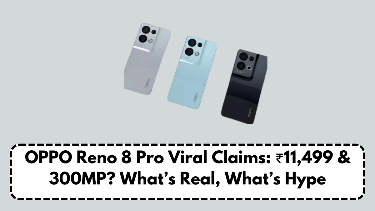 OPPO Reno 8 Pro Viral Claims: ₹11,499 & 300MP? What’s Real, What’s Hype
