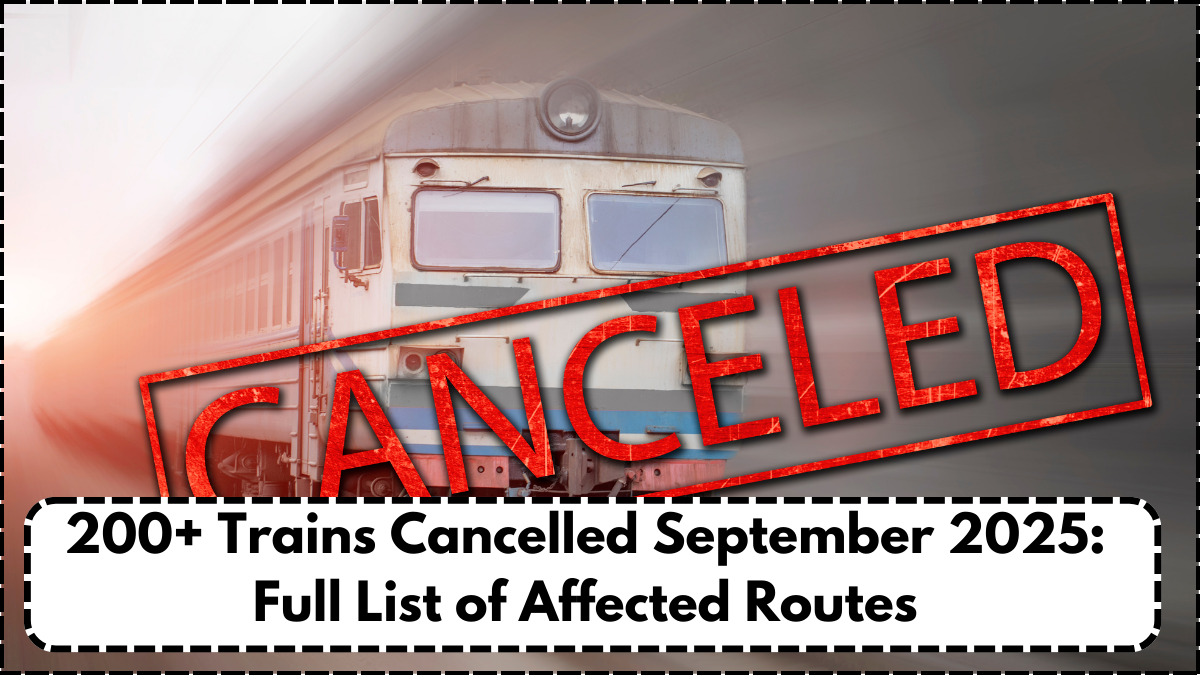 200+ Trains Cancelled September 2025: Full List of Affected Routes