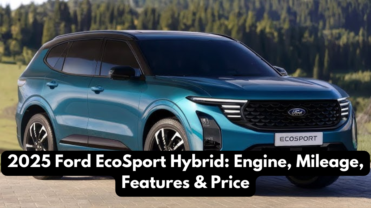 2025 Ford EcoSport Hybrid: Engine, Mileage, Features & Price
