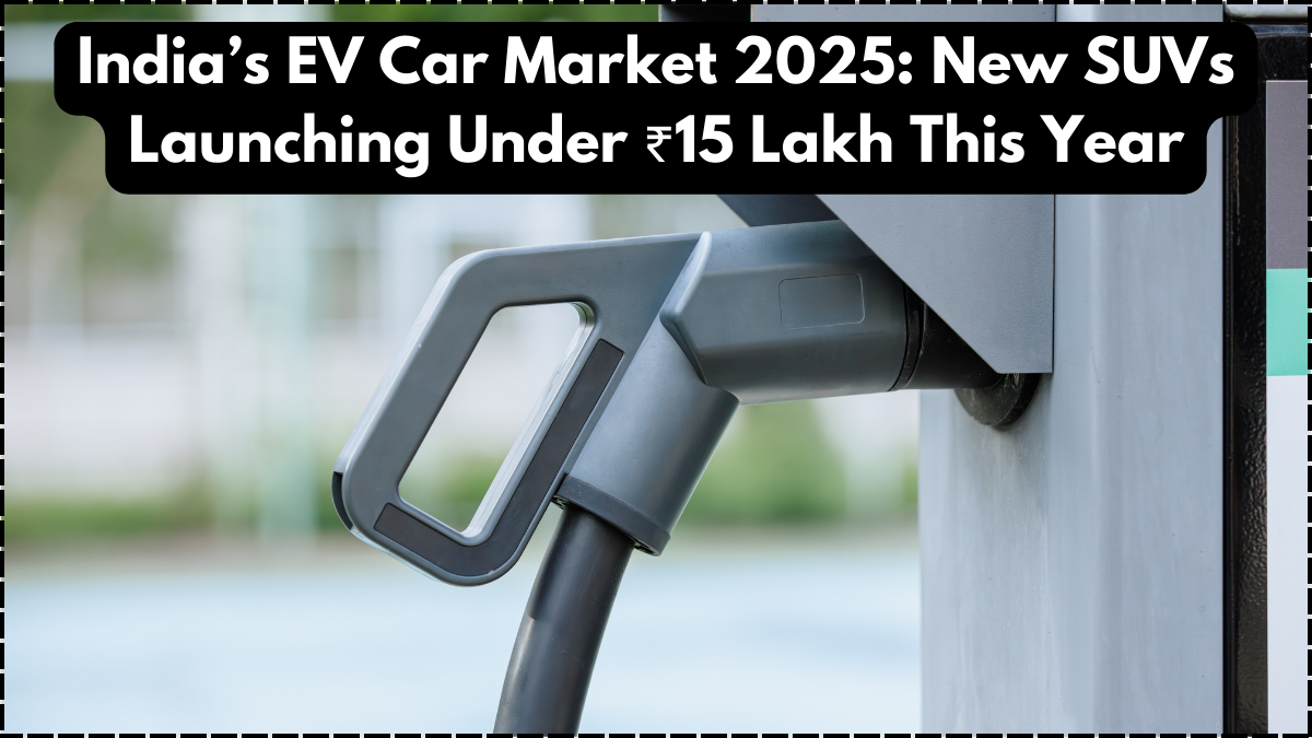 India’s EV Car Market 2025: New SUVs Launching Under ₹15 Lakh This Year