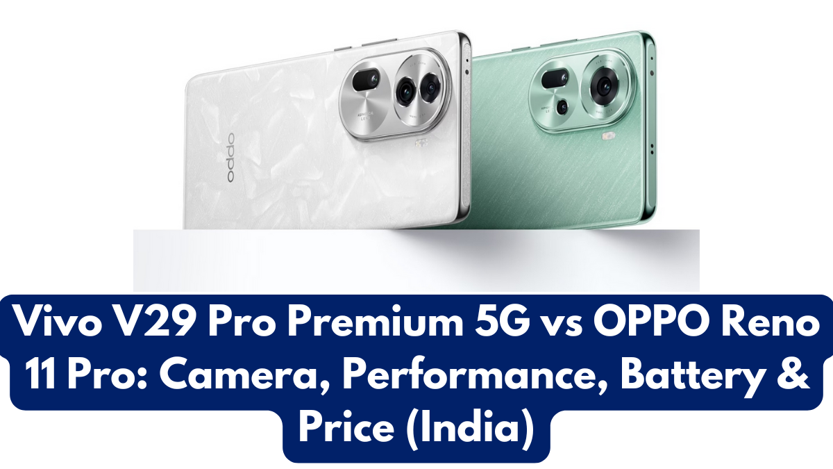 Vivo V29 Pro Premium 5G vs OPPO Reno 11 Pro: Camera, Performance, Battery & Price (India)