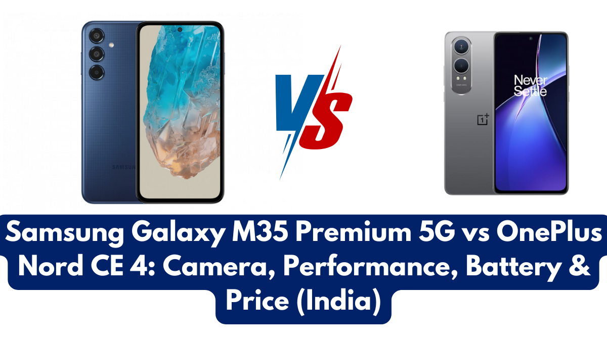 Samsung Galaxy M35 Premium 5G vs OnePlus Nord CE 4: Camera, Performance, Battery & Price (India)