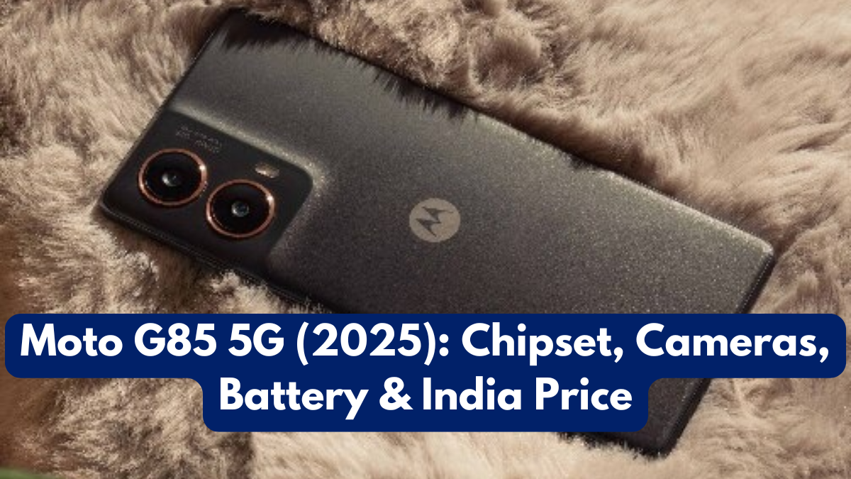 Moto G85 5G (2025): Chipset, Cameras, Battery & India Price