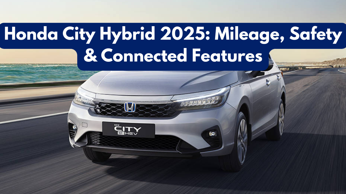 Honda City Hybrid 2025: Mileage, Safety & Connected Features