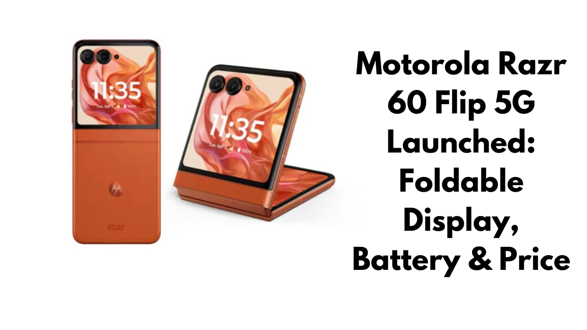 Motorola Razr 60 Flip 5G Launched: Foldable Display, Battery & Price