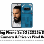 Nothing Phone 3a 5G (2025): Design, Camera & Price vs Pixel 8a