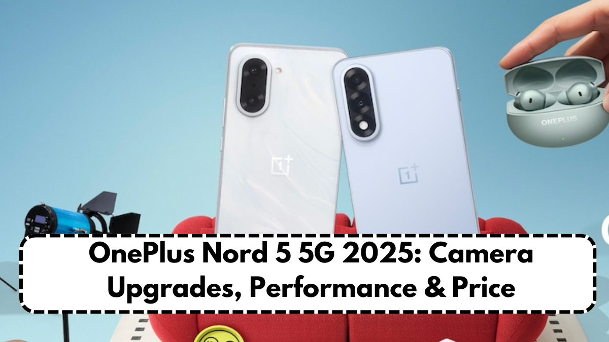 OnePlus Nord 5 5G 2025: Camera Upgrades, Performance & Price