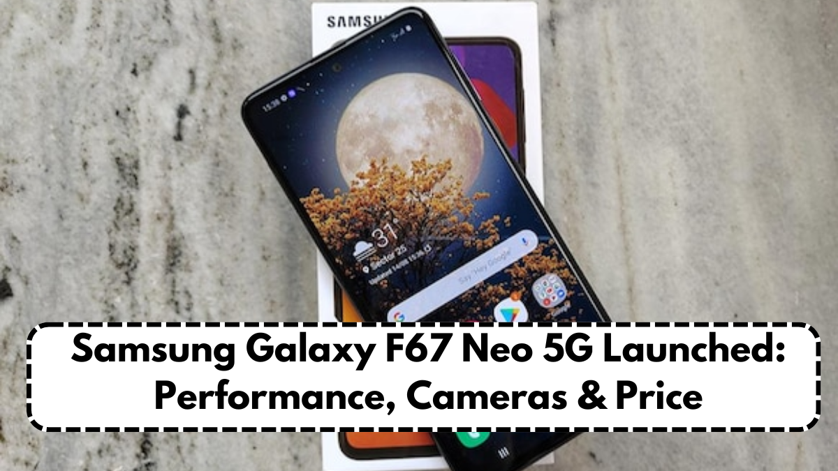 Samsung Galaxy F67 Neo 5G Launched: Performance, Cameras & Price