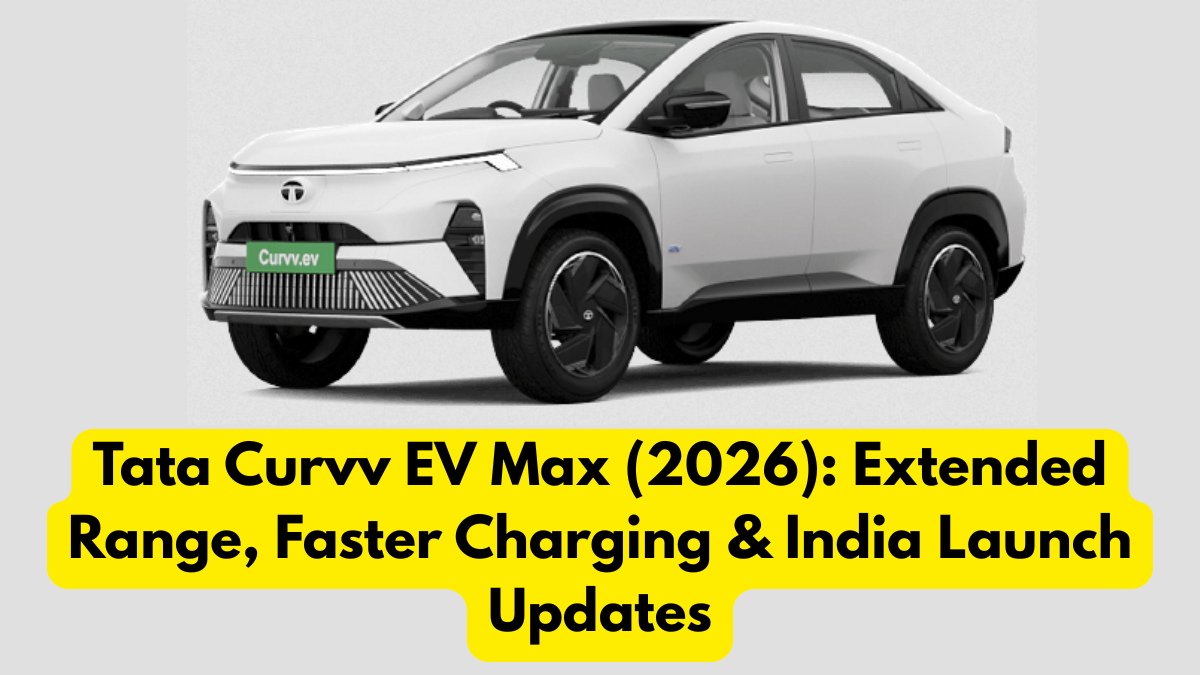 Tata Curvv EV Max (2026): Extended Range, Faster Charging & India Launch Updates