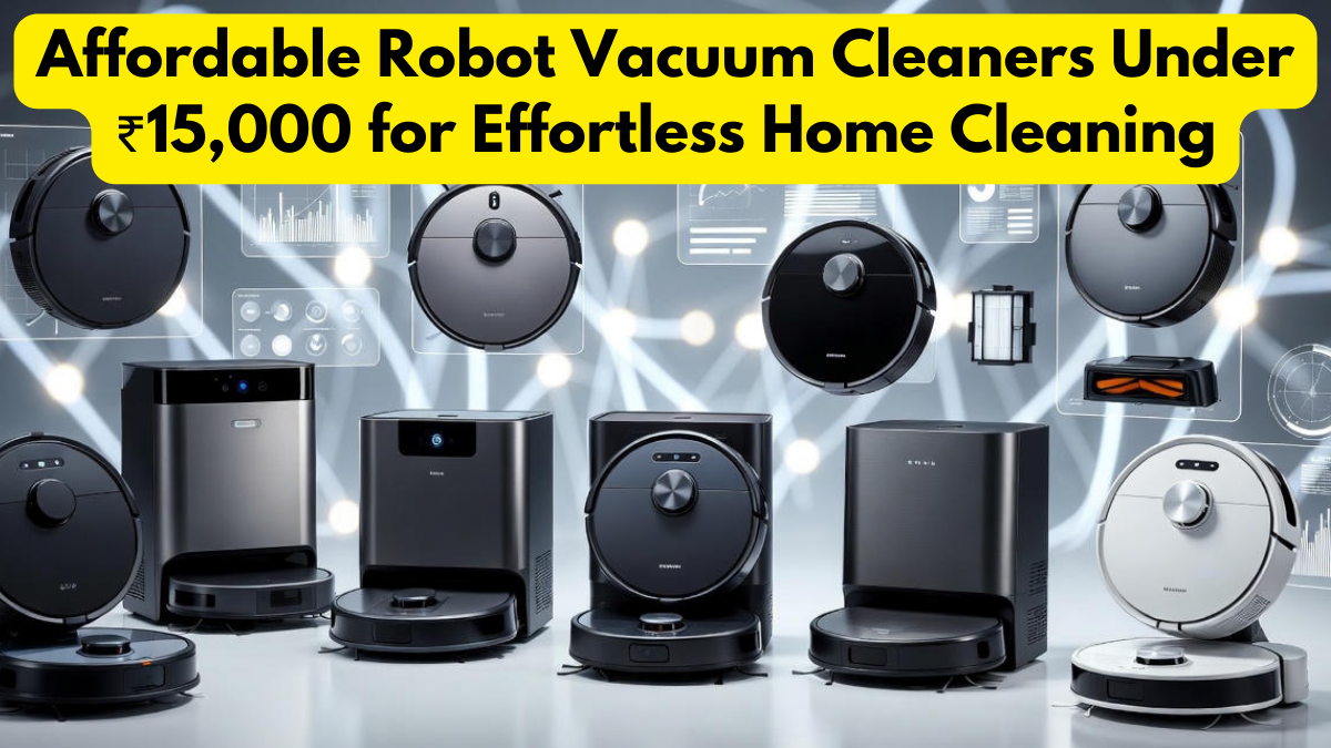 Affordable Robot Vacuum Cleaners Under ₹15,000 for Effortless Home Cleaning
