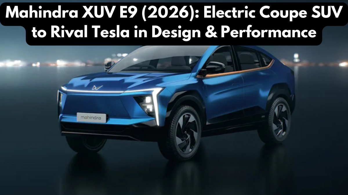 Mahindra XUV E9 (2026): Electric Coupe SUV to Rival Tesla in Design & Performance