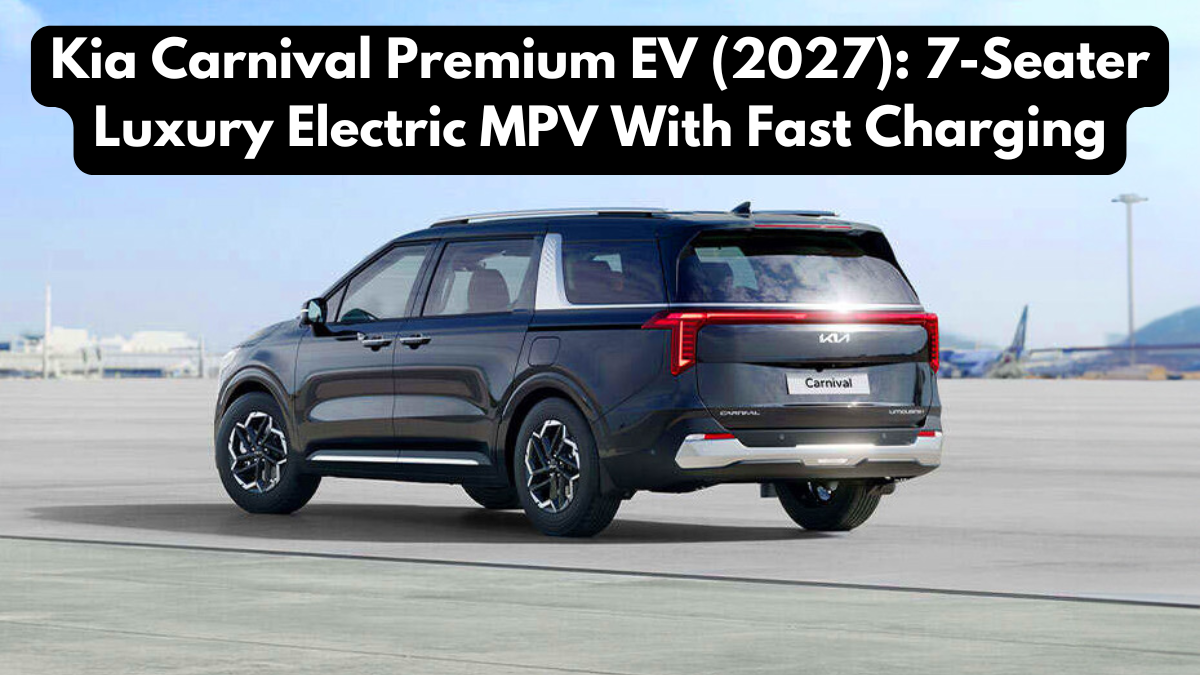 Kia Carnival Premium EV (2027): 7-Seater Luxury Electric MPV With Fast Charging