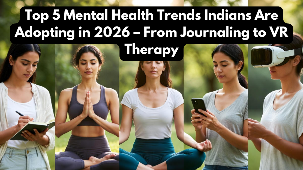 Top 5 Mental Health Trends Indians Are Adopting in 2026 – From Journaling to VR Therapy