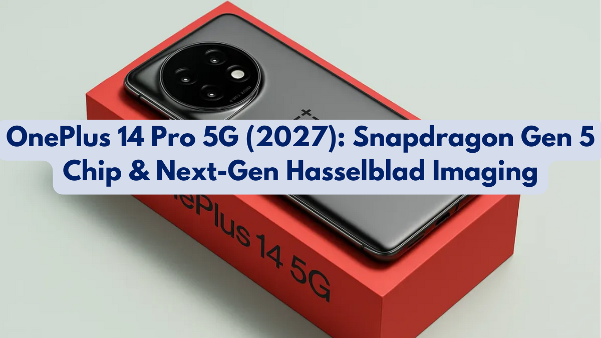 OnePlus 14 Pro 5G (2027): Snapdragon Gen 5 Chip & Next-Gen Hasselblad Imaging