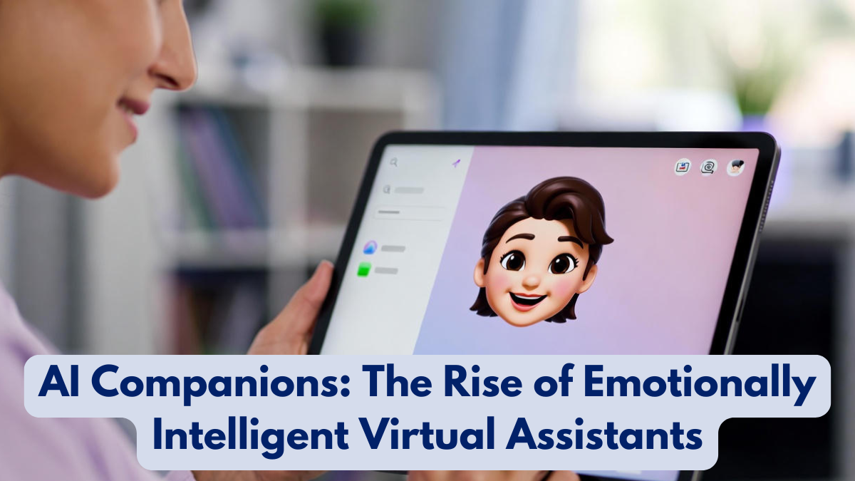 AI Companions: The Rise of Emotionally Intelligent Virtual Assistants