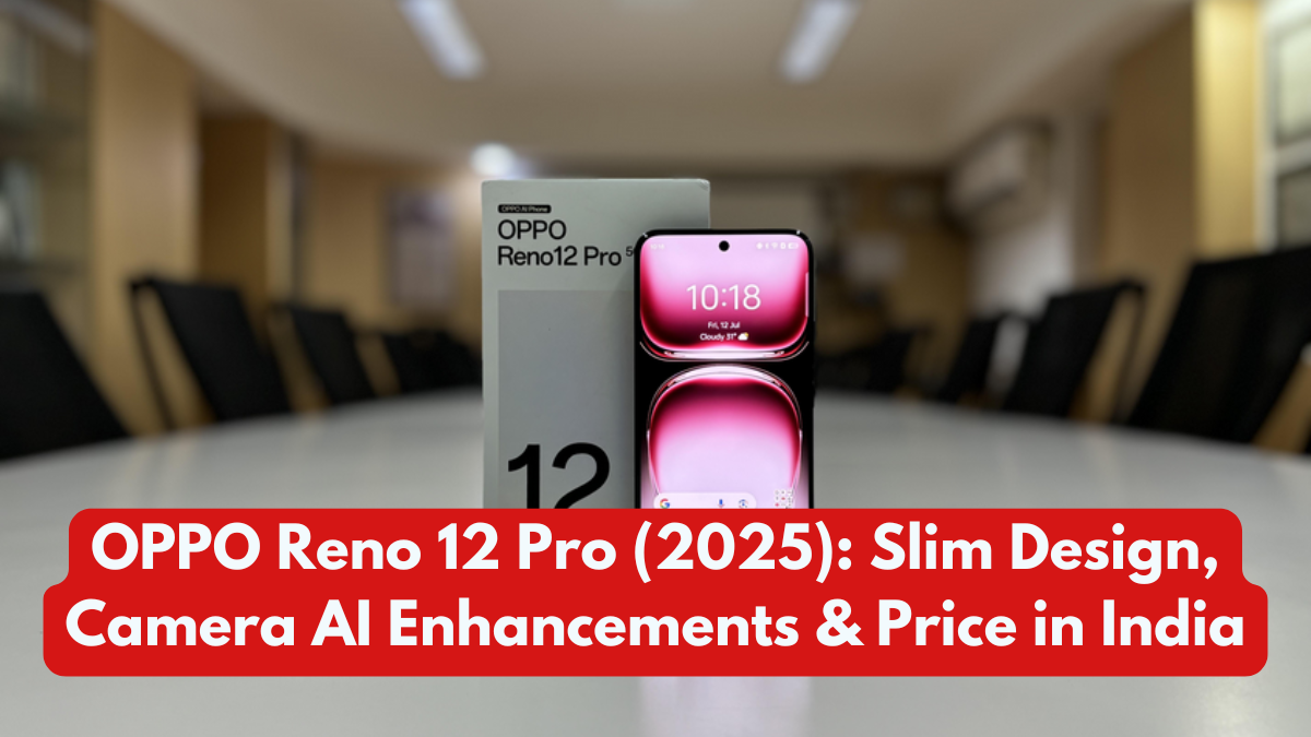OPPO Reno 12 Pro (2025): Slim Design, Camera AI Enhancements & Price in India