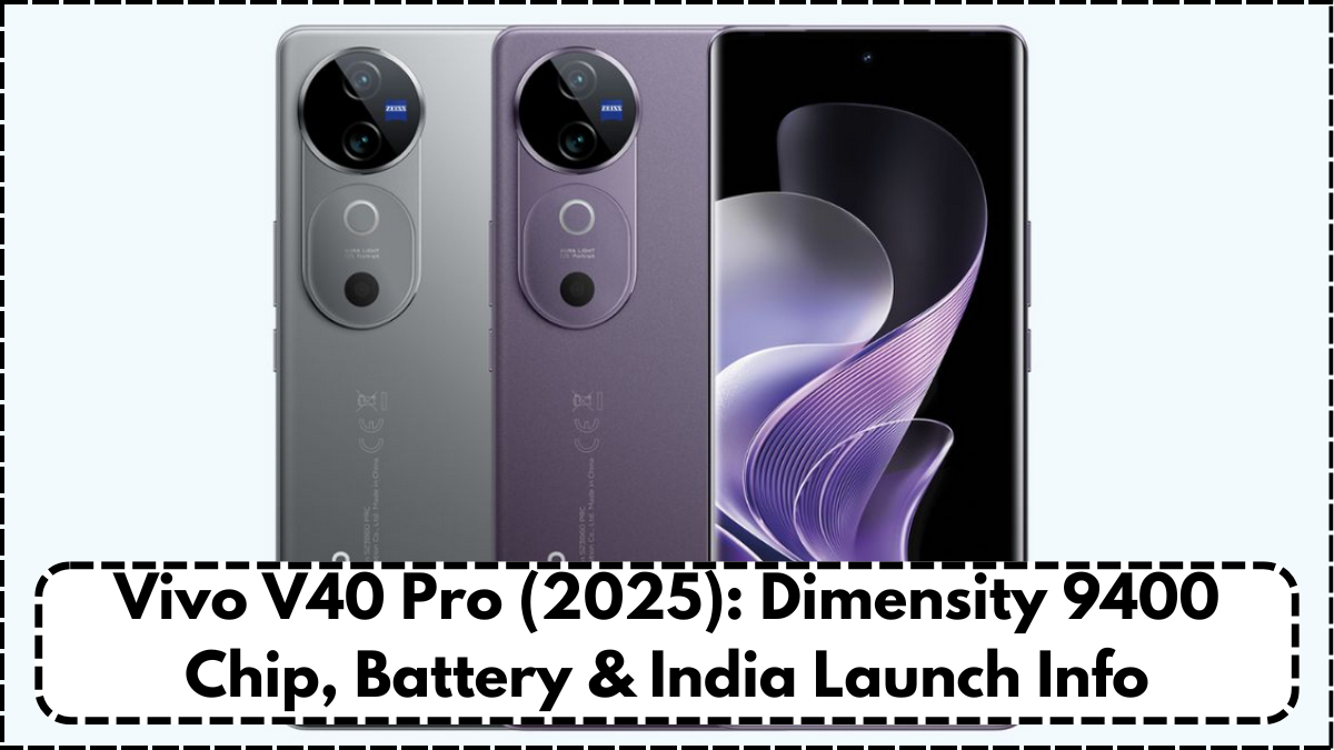 Vivo V40 Pro (2025): Dimensity 9400 Chip, Battery & India Launch Info