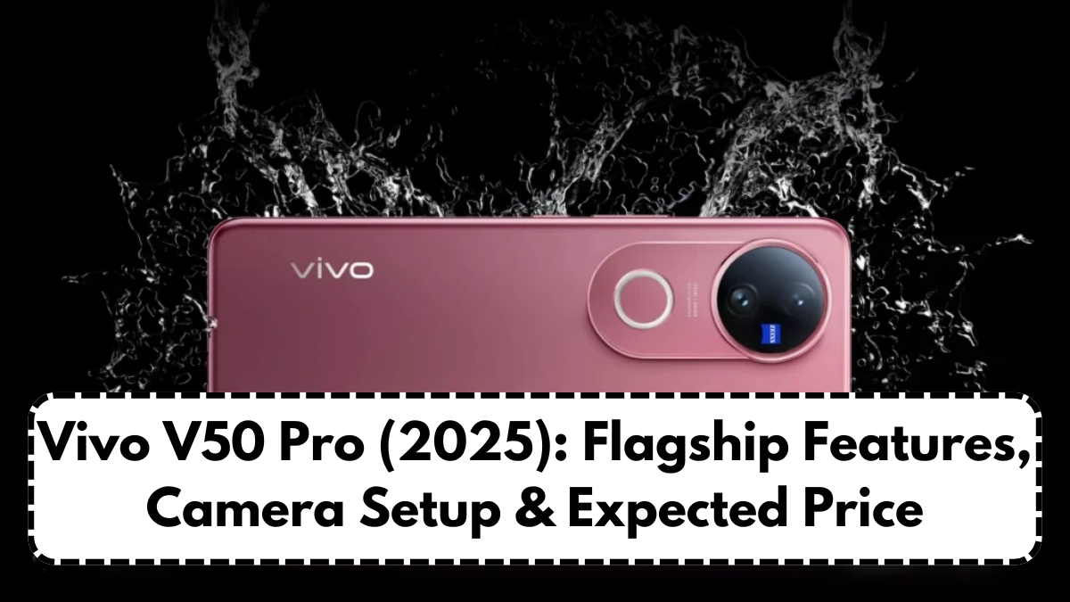 Vivo V50 Pro (2025): Flagship Features, Camera Setup & Expected Price
