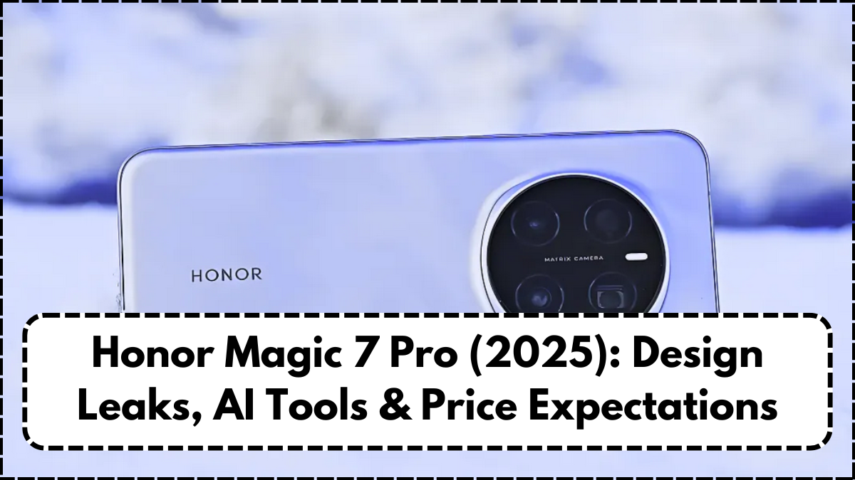 Honor Magic 7 Pro (2025): Design Leaks, AI Tools & Price Expectations
