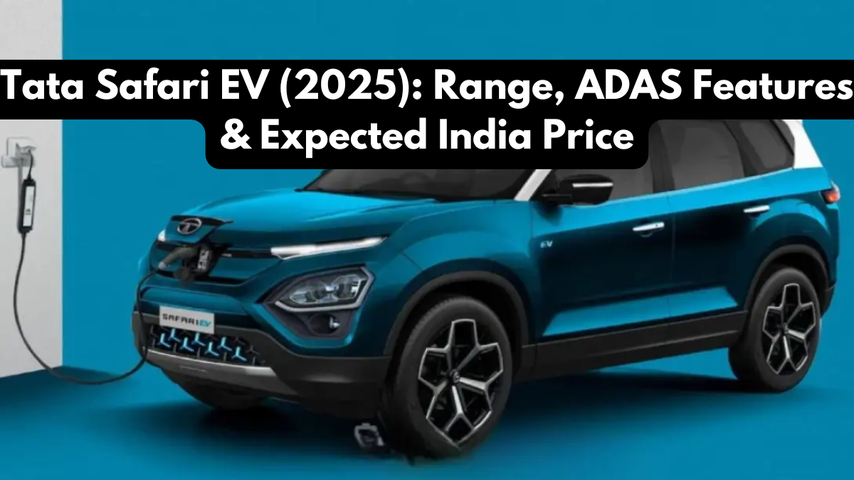Tata Safari EV (2025): Range, ADAS Features & Expected India Price