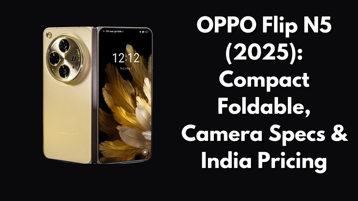 OPPO Flip N5 (2025): Compact Foldable, Camera Specs & India Pricing