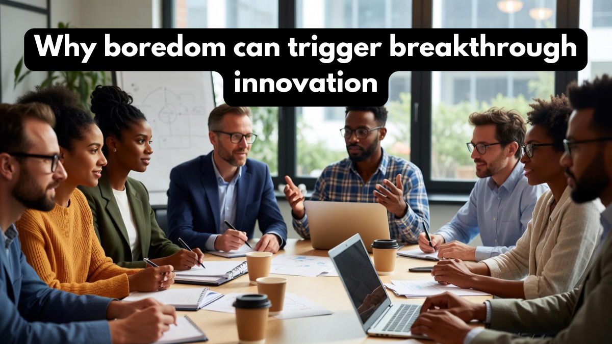 Why boredom can trigger breakthrough innovation