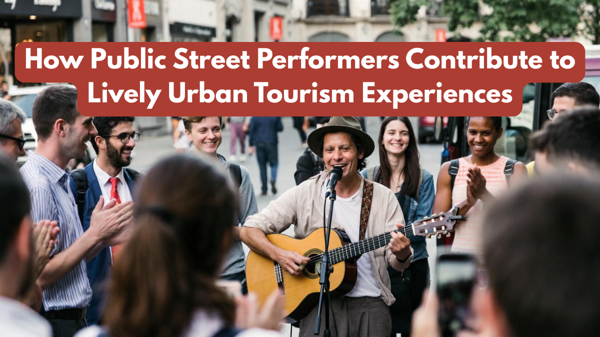 How Public Street Performers Contribute to Lively Urban Tourism Experiences
