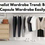 Minimalist Wardrobe Trend: Build a Capsule Wardrobe Easily